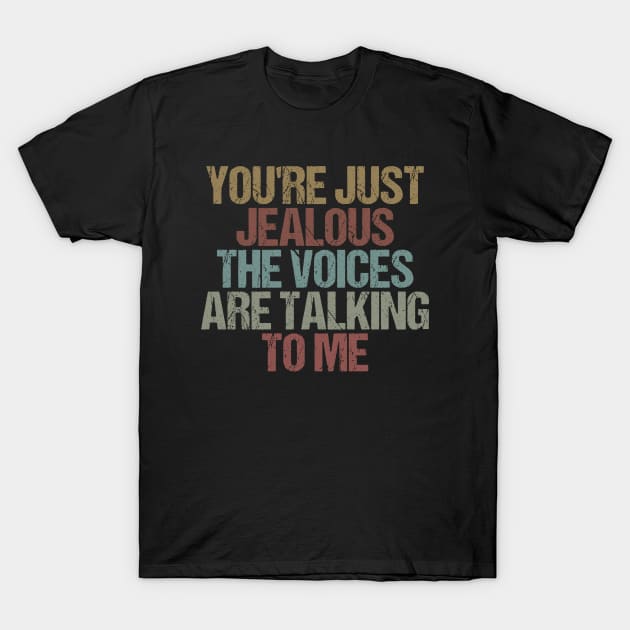 You're Just Jealous The Voices Are Talking To Me / Funny Sarcastic Gift Idea Colored Vintage / Gift for Christmas T-Shirt by First look